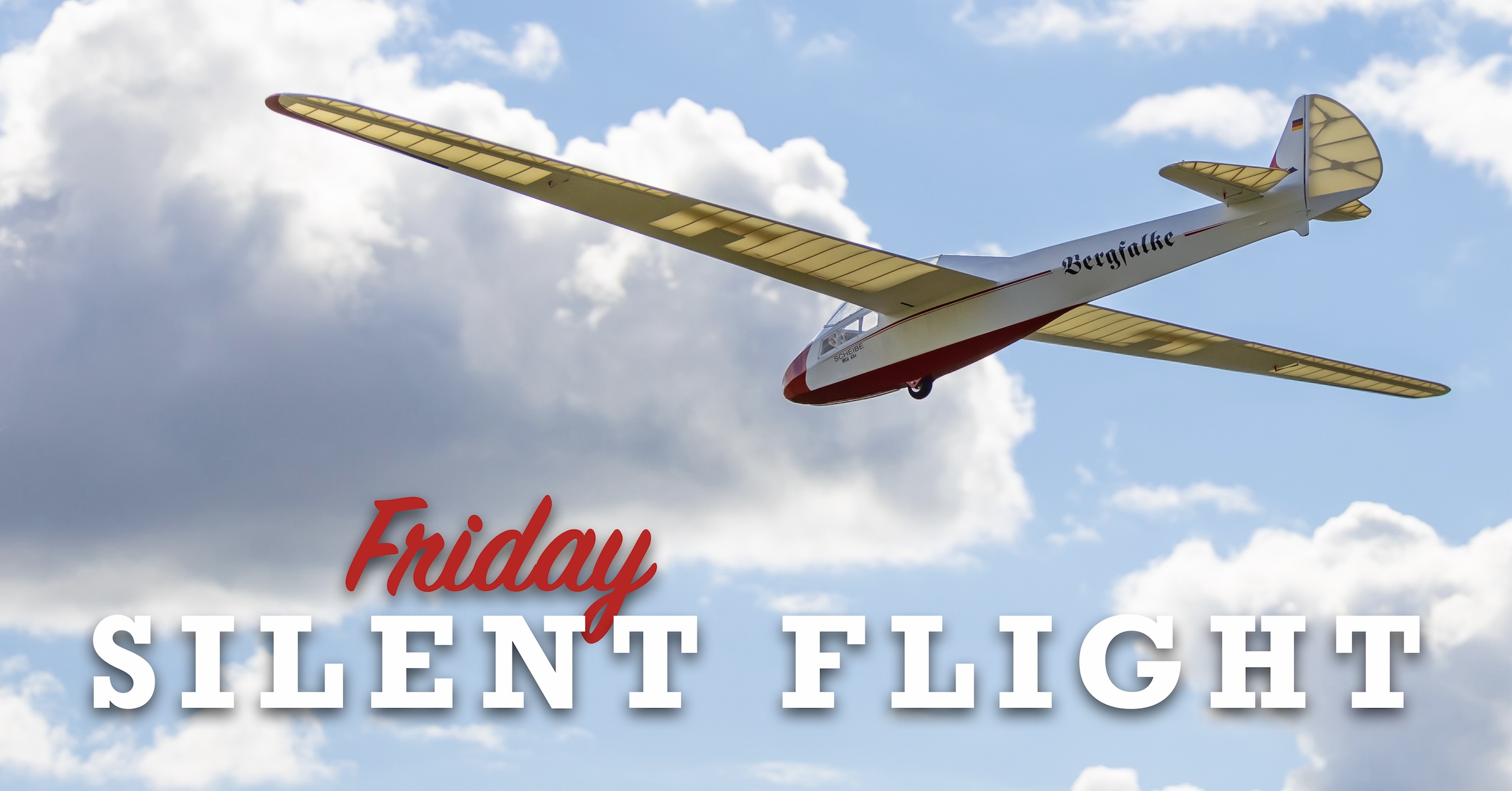 An image of a large, white, fabric-covered saiplane which is the subject of this post.  It is mostly translucent yellow/white with a red accent stripes. The word « Bergflake » is painted in ornate black letters on the side of the fuselage. The sky is a pale, hazy blue with fluffy white cumulus clouds. Superimposed over the image toward the bottom are the words « SILENT FLIGHT » in large, white block letters and then, above that, the word « Friday » in script similar to the colour of the accent stripe of the plane.